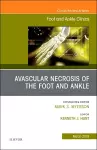 Avascular necrosis of the foot and ankle, An issue of Foot and Ankle Clinics of North America cover