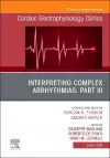 Interpreting Complex Arrhythmias: Part III, An Issue of Cardiac Electrophysiology Clinics cover