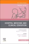 Hospital Medicine and Clinical Education, An Issue of Pediatric Clinics of North America cover