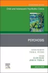 Psychosis in Children and Adolescents: A Guide for Clinicians, An Issue of Child And Adolescent Psychiatric Clinics of North America cover