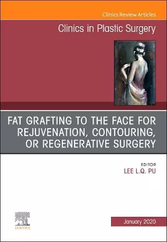 Fat Grafting to the Face for Rejuvenation, Contouring, or Regenerative Surgery, An Issue of Clinics in Plastic Surgery cover