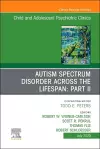 Autism Spectrum Disorder Across The Lifespan Part II, An Issue of Child And Adolescent Psychiatric Clinics of North America cover