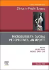 Microsurgery: Global Perspectives, An Update, An Issue of Clinics in Plastic Surgery cover