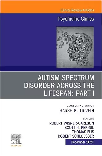 AUTISM SPECTRUM DISORDER ACROSS THE LIFESPAN Part I, An Issue of Psychiatric Clinics of North America cover