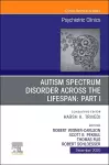 AUTISM SPECTRUM DISORDER ACROSS THE LIFESPAN Part I, An Issue of Psychiatric Clinics of North America cover