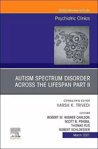 AUTISM SPECTRUM DISORDER ACROSS THE LIFESPAN Part II, An Issue of Psychiatric Clinics of North America cover