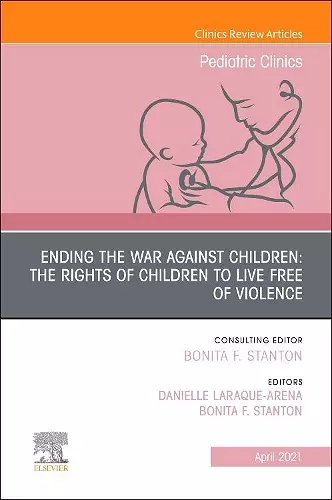 Ending the War against Children: The Rights of Children to Live Free of Violence, An Issue of Pediatric Clinics of North America cover