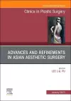 Advances and Refinements in Asian Aesthetic Surgery, An Issue of Clinics in Plastic Surgery cover