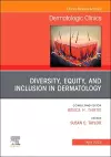 Diversity, Equity, and Inclusion in Dermatology, An Issue of Dermatologic Clinics cover