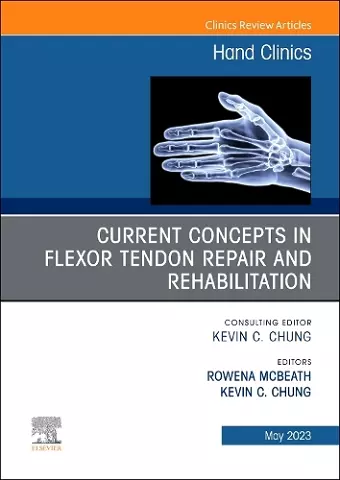 Current Concepts in Flexor Tendon Repair and Rehabilitation, An Issue of Hand Clinics cover