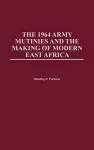 The 1964 Army Mutinies and the Making of Modern East Africa cover