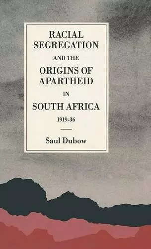 Racial Segregation and the Origins of Apartheid in South Africa, 1919–36 cover