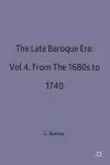 The Late Baroque Era: Vol 4. From The 1680s To 1740 cover