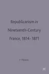 Republicanism in Nineteenth-Century France, 1814–1871 cover