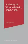 A History of Work in Britain, 1880-1950 cover