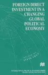 Foreign Direct Investment in a Changing Global Political Economy cover