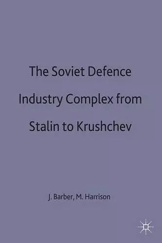 The Soviet Defence Industry Complex from Stalin to Krushchev cover