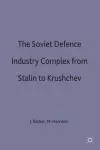 The Soviet Defence Industry Complex from Stalin to Krushchev cover