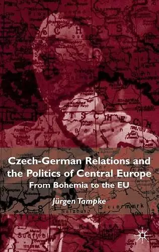 Czech-German Relations and the Politics of Central Europe cover