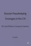 Russian Peacekeeping Strategies in the CIS cover