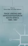 Trade Unions and Democratization in South Africa, 1985-97 cover