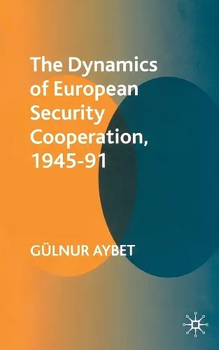 The Dynamics of European Security Cooperation, 1945-91 cover