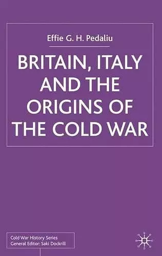 Britain, Italy and the Origins of the Cold War cover