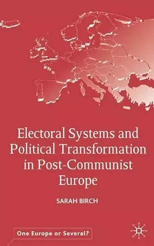 Electoral Systems and Political Transformation in Post-Communist Europe cover