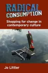 Radical Consumption: Shopping for Change in Contemporary Culture cover