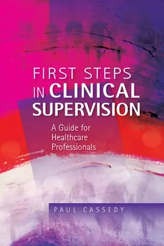 First Steps in Clinical Supervision: A Guide for Healthcare Professionals cover