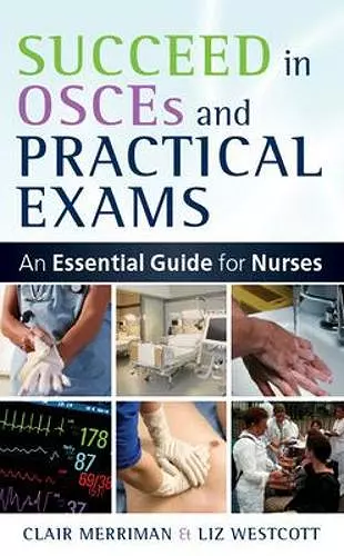 Succeed in OSCEs and Practical Exams: An Essential Guide for Nurses cover