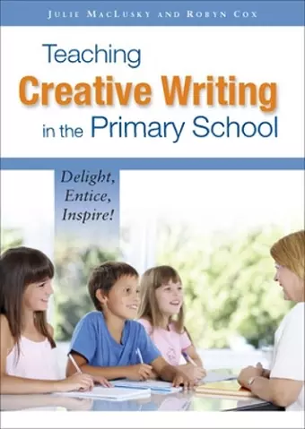 Teaching Creative Writing in the Primary School: Delight, Entice, Inspire! cover