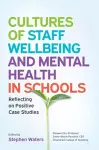 Cultures of Staff Wellbeing and Mental Health in Schools: Reflecting on Positive Case Studies cover