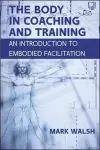 The Body in Coaching and Training: An Introduction to Embodied Facilitation cover