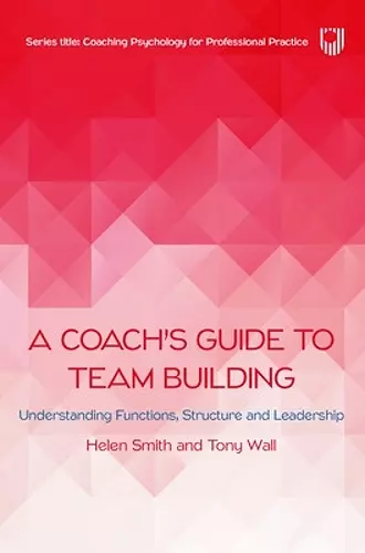 A Coach's Guide to Team Building: Understanding Functions, Structure and Leadership cover