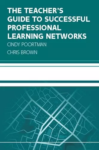 The Teacher's Guide to Successful Professional Learning Networks: Overcoming Challenges and Improving Student Outcomes cover