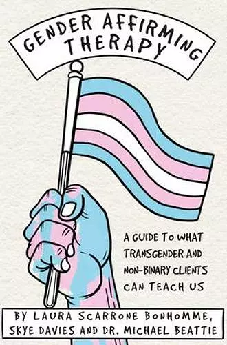 Gender Affirming Therapy: A Guide to What Transgender and Non-Binary Clients Can Teach Us cover