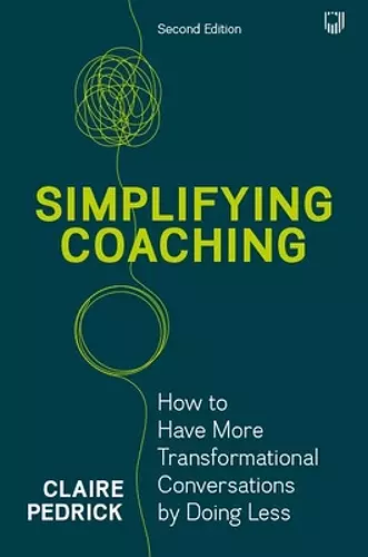 Simplifying Coaching: How to Have More Transformational Conversations by Doing Less cover
