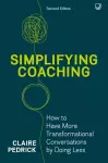 Simplifying Coaching: How to Have More Transformational Conversations by Doing Less cover