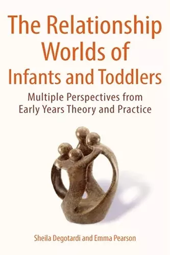 The Relationship Worlds of Infants and Toddlers: Multiple Perspectives from Early Years Theory and Practice cover