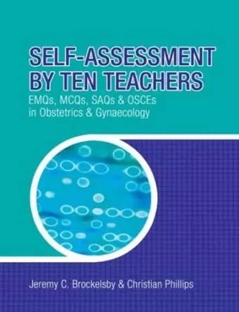 Self-Assessment by Ten Teachers: EMQs, MCQs, SAQs and OSCEs in Obstetrics & Gynaecology cover