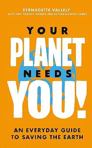 Your Planet Needs You!: An everyday guide to saving the earth cover