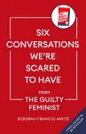 Six Conversations We're Scared to Have - from the Guilty Feminist cover