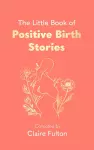 The Little Book of Positive Birth Stories cover