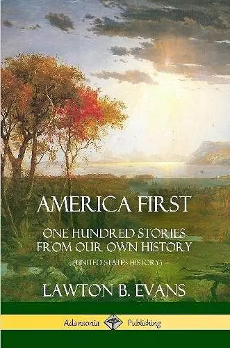 America First: One Hundred Stories from Our Own History (United States History) cover