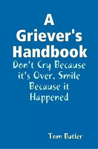 A Griever's Handbook Don't Cry Because It's Over Smile Because it Happened cover