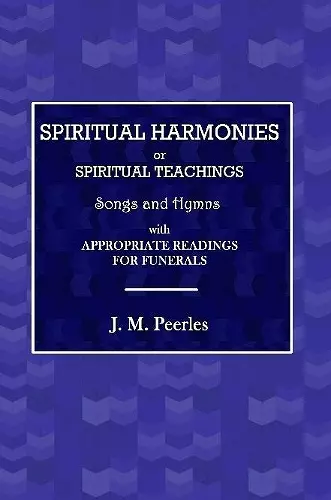 Spiritual Harmonies or Spiritual Teachings, Songs and Hymns, with Appropriate Readings for Funerals. cover