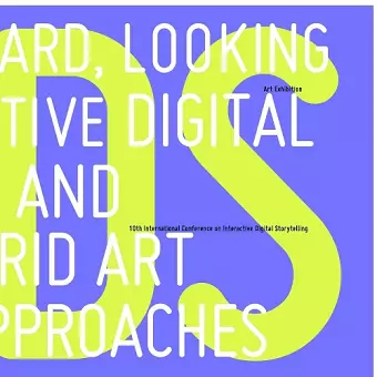 Looking Forward, Looking Back: Interactive Digital Storytelling and Hybrid Art Approaches cover