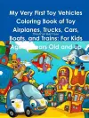 My Very First Toy Vehicles Coloring Book of Toy Airplanes, Trucks, Cars, Boats, and Trains cover