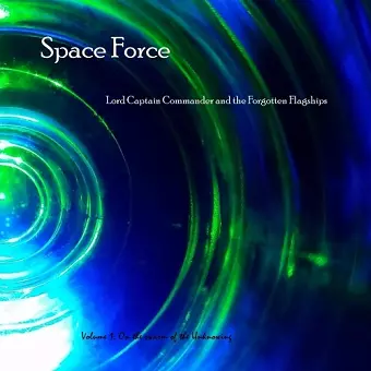 Space Force, Lord Captain Commander and the Forgotten Flagships Volume 1: On the Swarm of the Unknowing cover